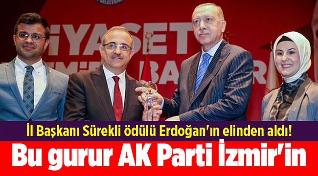 İl Başkanı Sürekli ödülü Erdoğan'ın elinden aldı! Bu gurur AK Parti İzmir'in