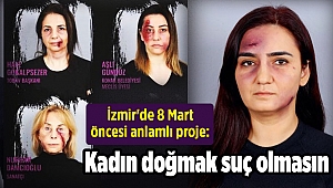 İzmir'de 8 Mart öncesi anlamlı proje: Kadın doğmak suç olmasın