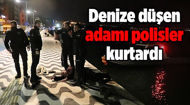İzmir'de denize düşen adamı polisler kurtardı