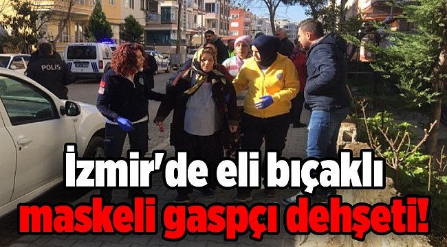 İzmir'de eli bıçaklı maskeli gaspçı dehşeti!