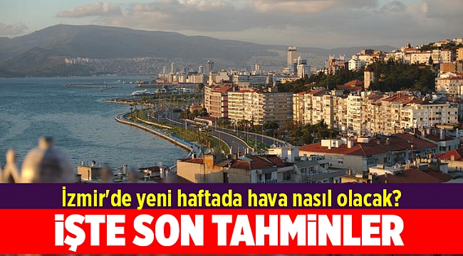 İzmir'de yeni haftada hava nasıl olacak?