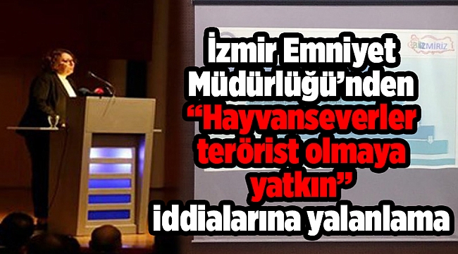 İzmir Emniyet Müdürlüğü’nden “Hayvanseverler terörist olmaya yatkın” iddialarına yalanlama