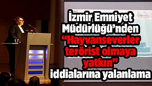 İzmir Emniyet Müdürlüğü’nden “Hayvanseverler terörist olmaya yatkın” iddialarına yalanlama