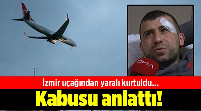 İzmir uçağından yaralı kurtuldu... Kabusu anlattı!