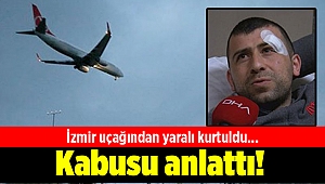 İzmir uçağından yaralı kurtuldu... Kabusu anlattı!