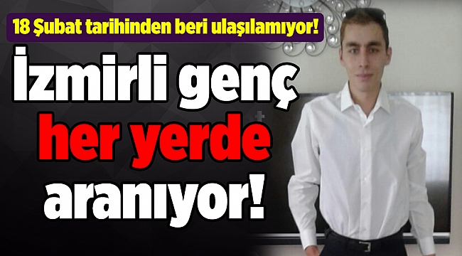 İzmirli genç her yerde aranıyor!