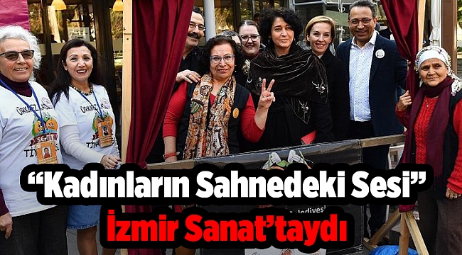 “Kadınların Sahnedeki Sesi” İzmir Sanat’taydı