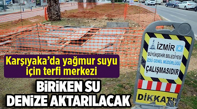 Karşıyaka’da yağmur suyu için terfi merkezi