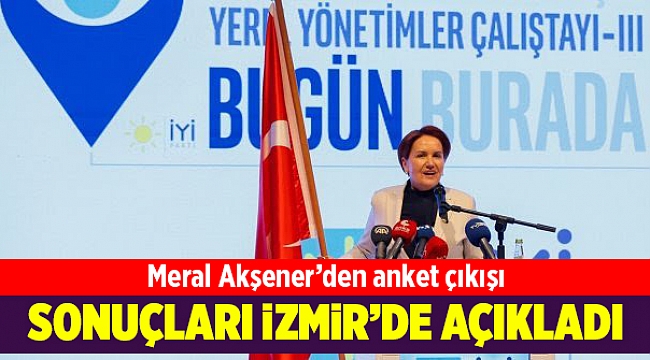 Meral Akşener İzmir'de son anket sonuçlarını açıkladı