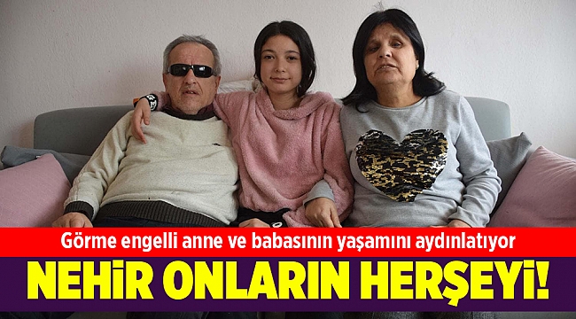 Nehir, görme engelli anne ve babasının karanlık yaşamını aydınlatıyor