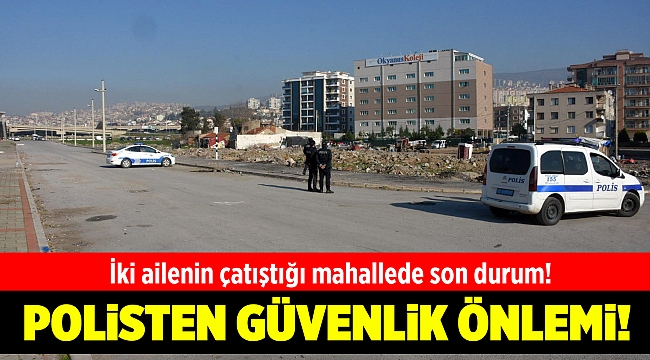 Polisten iki ailenin çatıştığı mahallede güvenlik önlemi