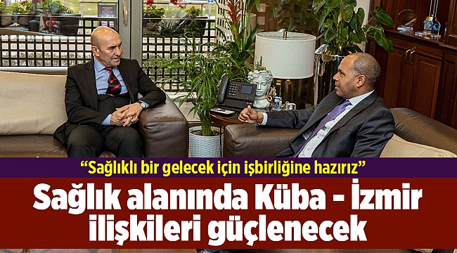 Sağlık alanında Küba - İzmir ilişkileri güçlenecek
