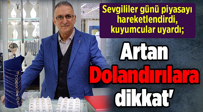 Sevgililer günü piyasayı hareketlendirdi, kuyumcular uyardı; 'Dolandırıcıya dikkat'