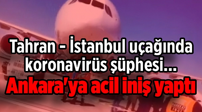 Tahran'dan gelen uçak koronavirüs şüphesiyle Ankara'ya acil iniş yaptı