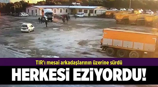 Tartışma sonrası TIR'ı mesai arkadaşlarının üzerine sürdü