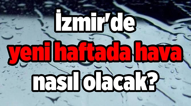 Yeni hafta raporu: İzmir&#039;de hava nasıl olacak?