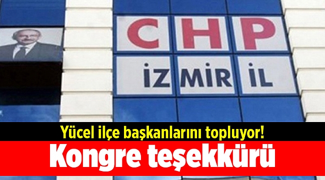 Yücel ilçe başkanlarını topluyor! Kongre teşekkürü