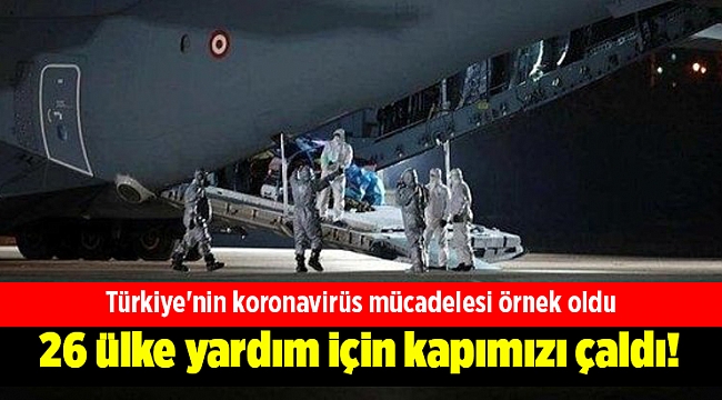 26 ülke yardım için kapımızı çaldı! Türkiye'nin koronavirüs mücadelesi örnek oldu