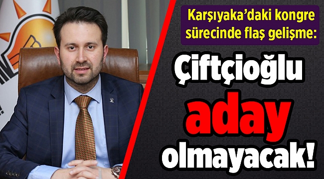 AK Partili Çiftçioğlu kongre öncesi aday olmayacağını duyurdu