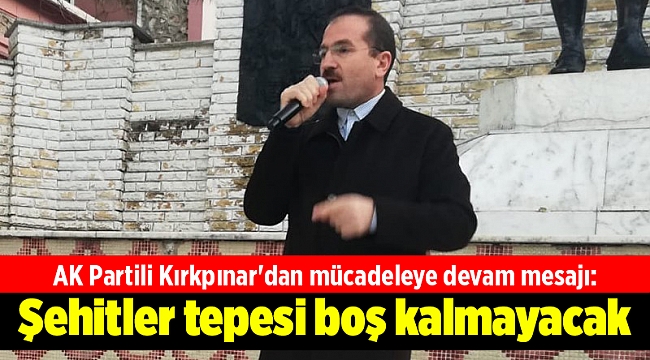 AK Partili Kırkpınar'dan mücadeleye devam mesajı: Şehitler tepesi boş kalmayacak
