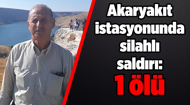 Akaryakıt istasyonunda silahlı saldırı: 1 ölü