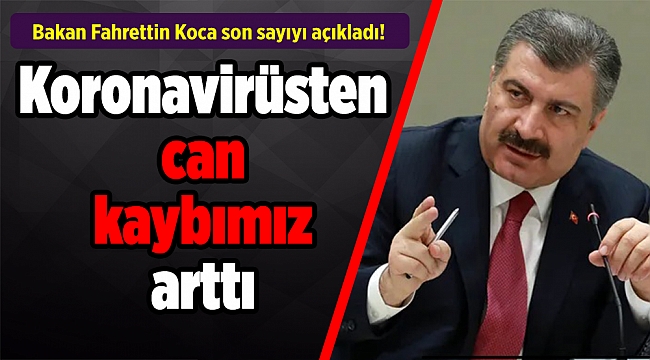 Bakan Fahrettin Koca son sayıyı açıkladı! Koronavirüsten can kaybımız arttı