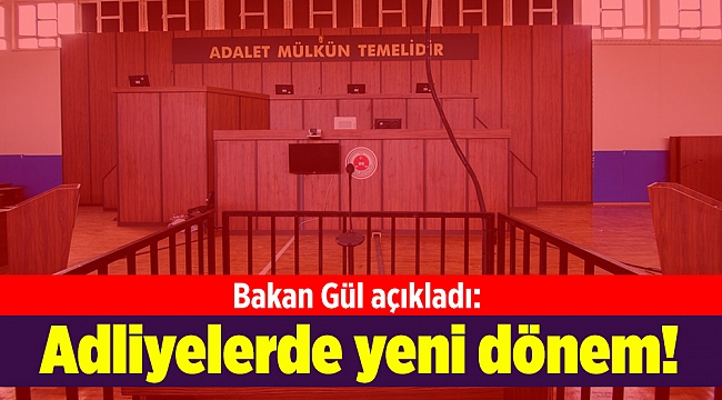 Bakan Gül açıkladı: Adliyelerde yeni dönem!