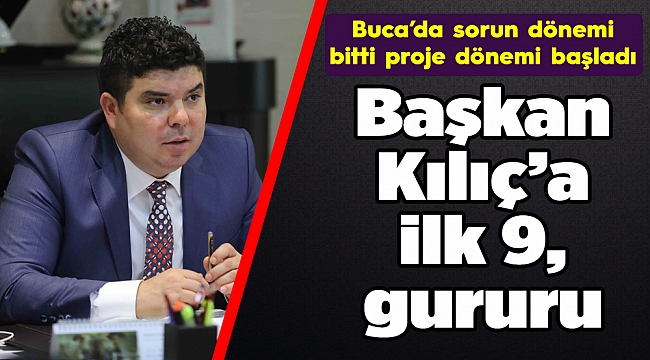 Başkan Kılıç’a ilk 9 gururu: Buca’da sorun dönemi bitti proje dönemi başladı