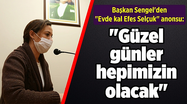 Başkan Sengel&#039;den &quot;Evde kal Efes Selçuk&quot; anonsu: &quot;Güzel günler hepimizin olacak&quot;