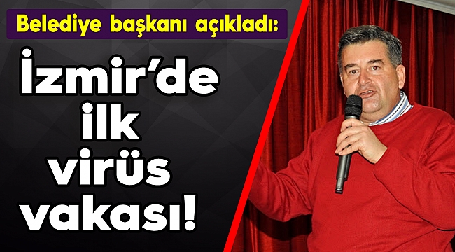 Belediye başkanı açıkladı: İzmir’de ilk virüs vakası!