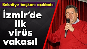 Belediye başkanı açıkladı: İzmir’de ilk virüs vakası!