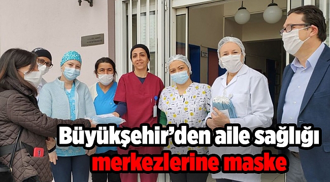 Büyükşehir’den aile sağlığı merkezlerine maske