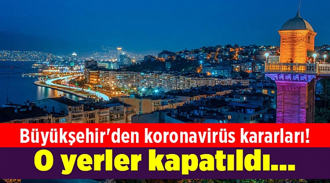 Büyükşehir'den koronavirüs kararları! O yerler kapatıldı...