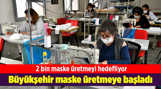 Büyükşehir maske üretmeye başladı