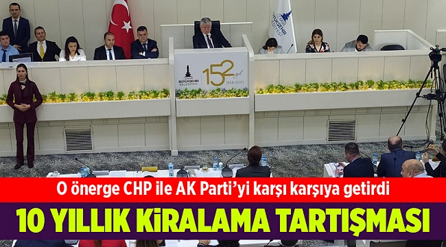 Büyükşehir Meclisi'nde 10 yıllık kiralama tartışması