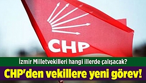 CHP'den vekillere yeni görev! İzmir Milletvekilleri hangi illerde çalışacak?