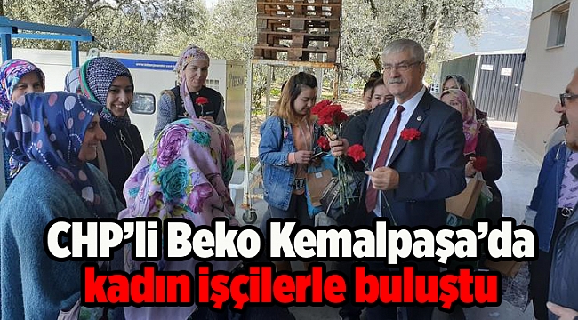 CHP’li Beko Kemalpaşa’da kadın işçilerle buluştu