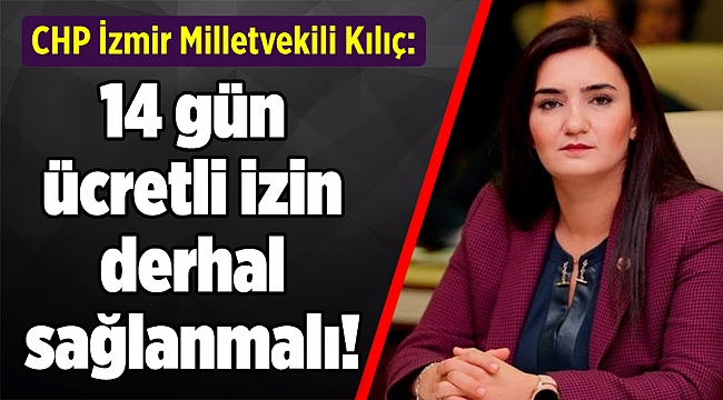 CHP’li Kılıç: 14 gün ücretli izin derhal sağlanmalı!