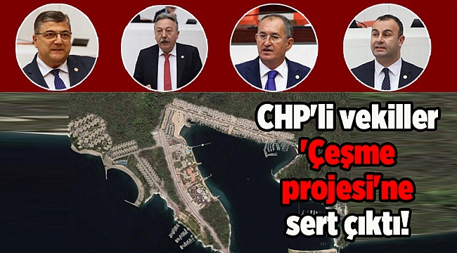 CHP'li vekiller 'Çeşme projesi'ne sert çıktı!