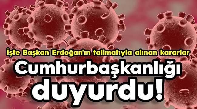 Cumhurbaşkanlığı duyurdu! İşte Erdoğan'ın talimatıyla alınan kararlar