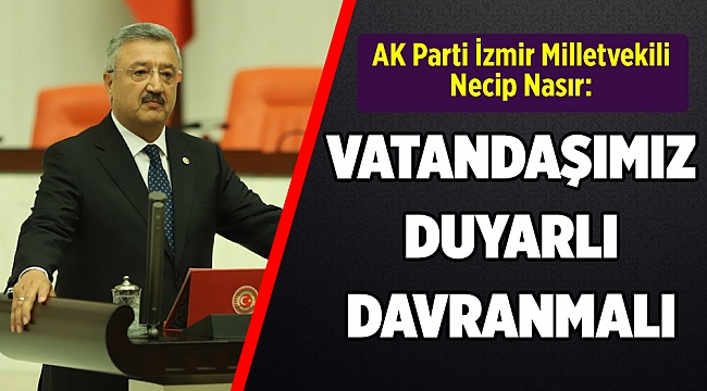 “DEVLET HER TÜRLÜ ÖNLEMİ ALDI;  VATANDAŞIMIZ DUYARLI DAVRANMALI”