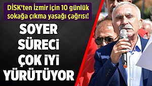 DİSK'ten İzmir için 10 günlük sokağa çıkma yasağı çağrısı!