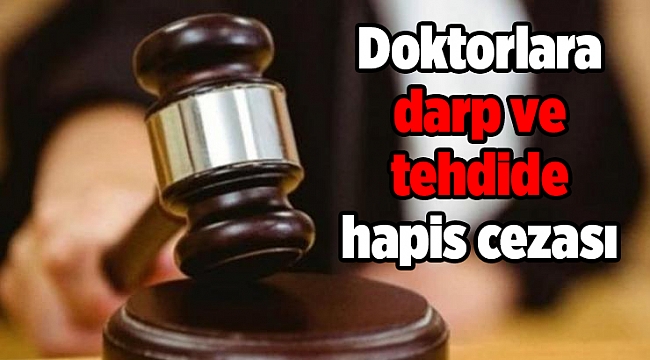 Doktorlara darp ve tehdide hapis cezası