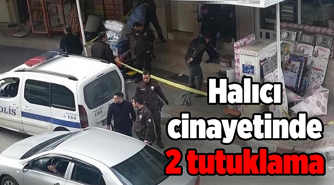 Halıcı cinayetinde 2 kişi tutuklandı