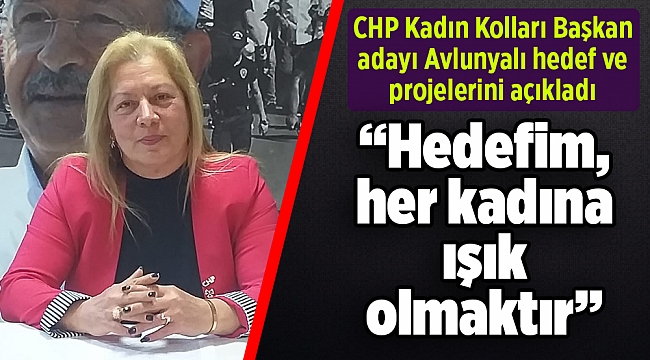“Hedefim, her kadına ışık olmaktır”