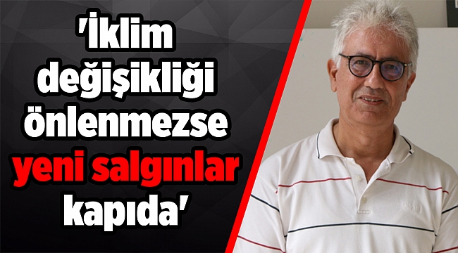 'İklim değişikliği önlenmezse yeni salgınlar kapıda'