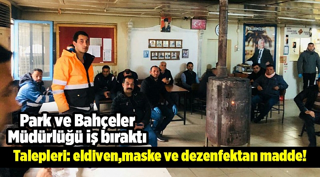 İş bıraktılar... Talepleri: eldiven,maske ve dezenfektan madde!