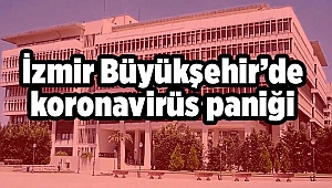 İzmir Büyükşehir’de koronavirüs paniği
