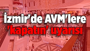 İzmir'de AVM'lere 'kapatın' uyarısı