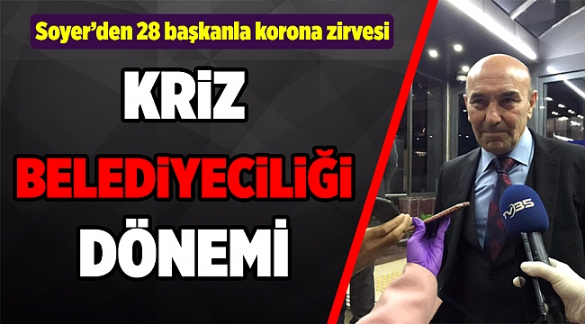 İzmir'de başkanlar zirvesi, masada virüsle mücadele: Neler konuşuldu, Soyer ne mesaj verdi?